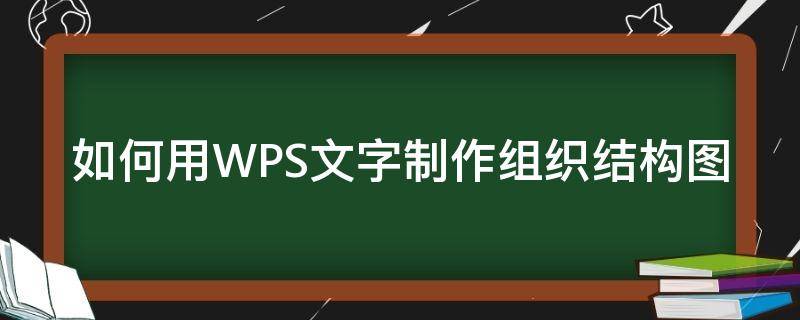 如何用WPS文字制作组织结构图（wps文字组织结构图怎么做）