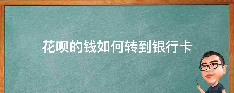 花呗的钱如何转到银行卡（花呗里的钱怎么转到银行卡）