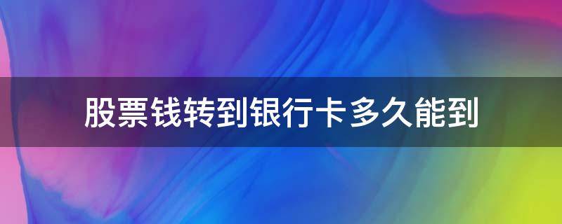 股票钱转到银行卡多久能到 从股票转账到银行卡要多久