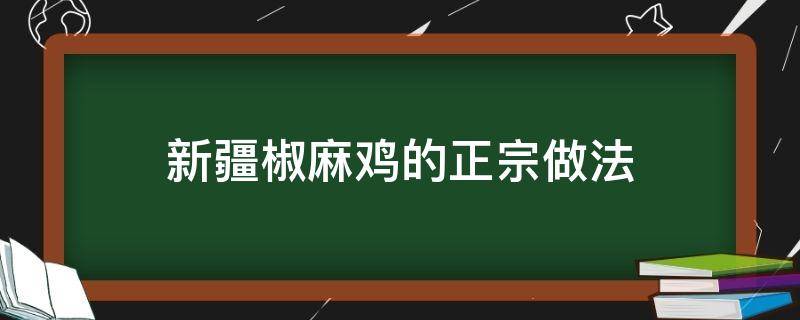 新疆椒麻鸡的正宗做法 新疆椒麻鸡的正宗做法及配方