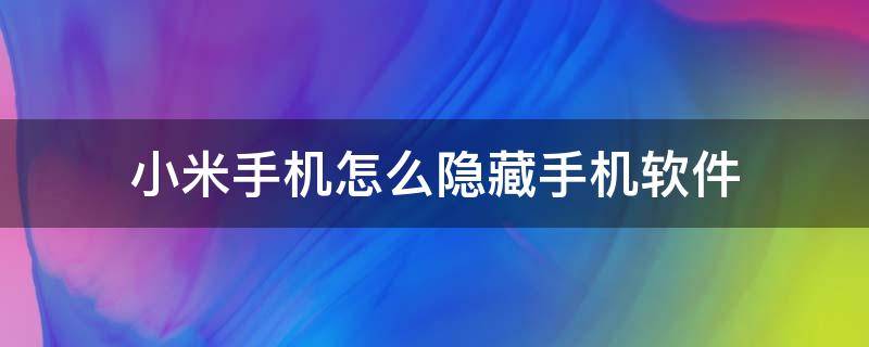 小米手机怎么隐藏手机软件 怎样隐藏手机软件