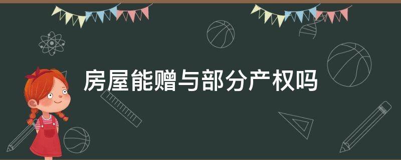 房屋能赠与部分产权吗（使用权房可以赠与吗）