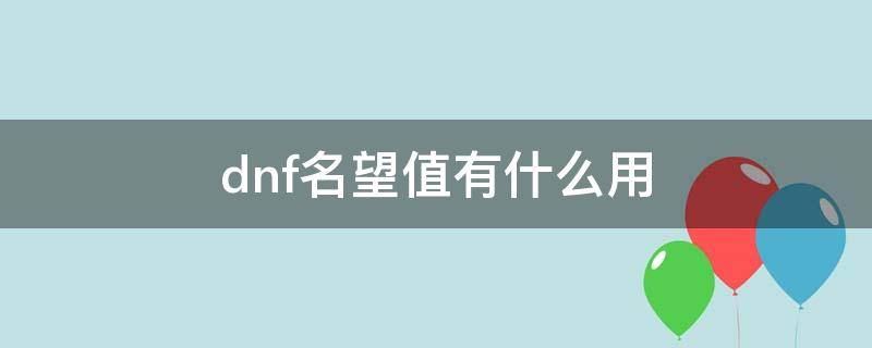 dnf名望值有什么用（dnf名望值有什么用5.2版本）