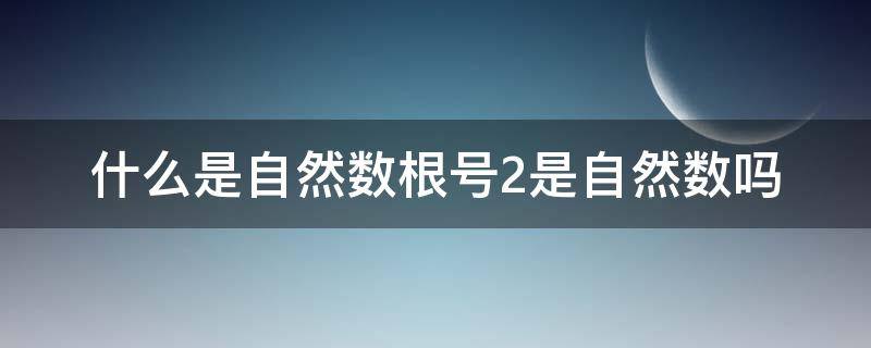 什么是自然数根号2是自然数吗（根号2属于自然数吗?）