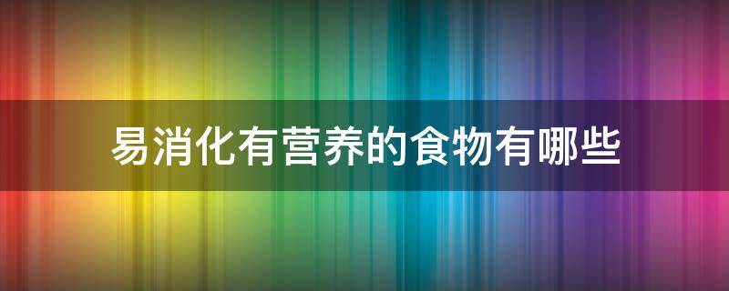 易消化有营养的食物有哪些 易消化且有营养的食物