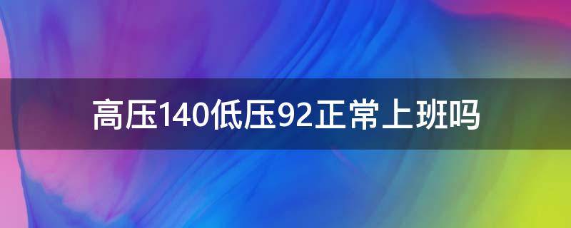 高压140低压92正常上班吗 高压140低压92严重吗