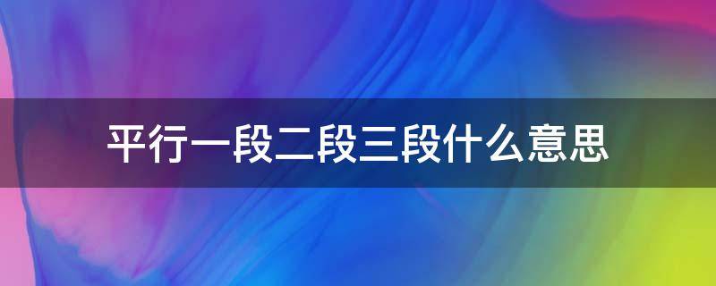 平行一段二段三段什么意思 平行一段二段是什么意思