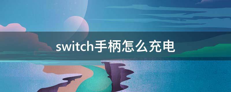 switch手柄怎么充电（任天堂switch手柄怎么充电）