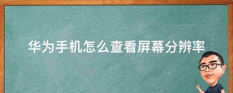 华为手机怎么查看屏幕分辨率 华为手机怎么查看手机分辨率