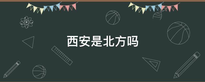 西安是北方吗 西安是北方吗?冬天是不是很冷