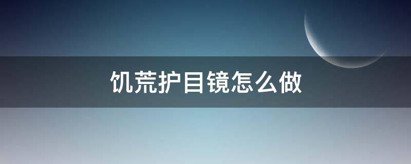 饥荒护目镜怎么做（饥荒护目镜在哪一栏合成）