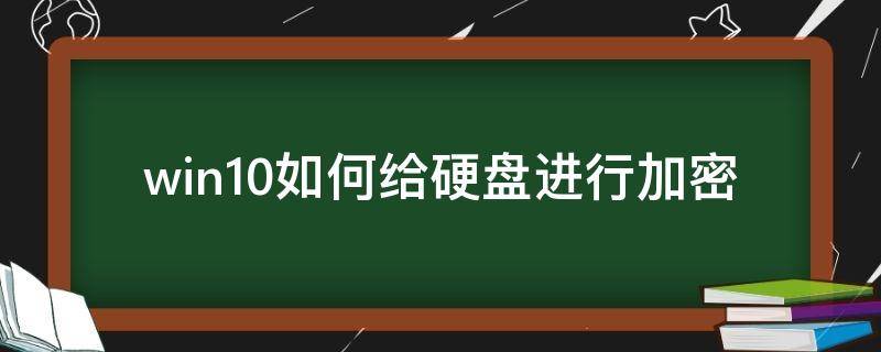 win10如何给硬盘进行加密 win10如何给电脑硬盘加密