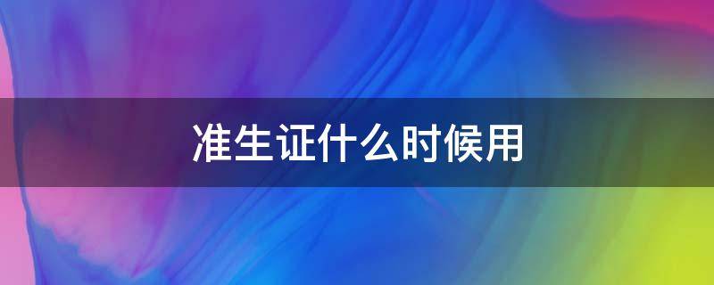 准生证什么时候用 准生证什么时候用到