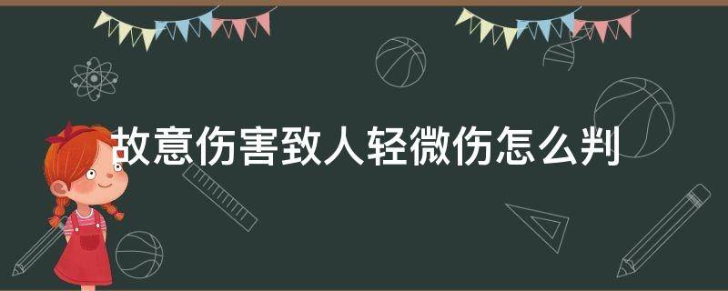 故意伤害致人轻微伤怎么判 故意伤人构成轻微伤怎么判刑