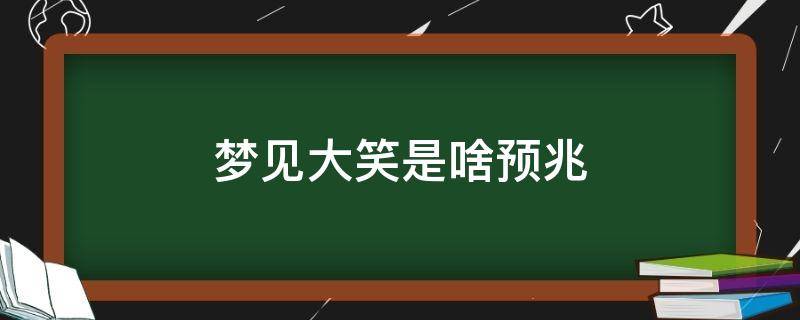 梦见大笑是啥预兆 做梦梦到自己大笑是什么意思