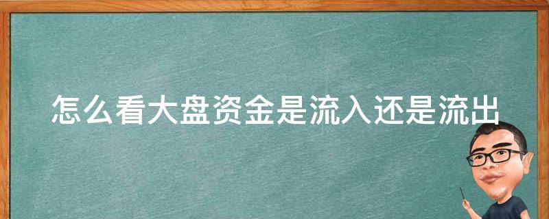 怎么看大盘资金是流入还是流出（怎么看大盘资金是流入还是流出呢）