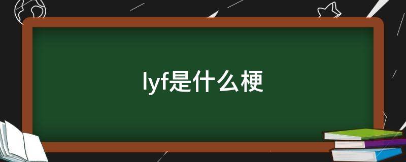 lyf是什么梗（lyf是啥）