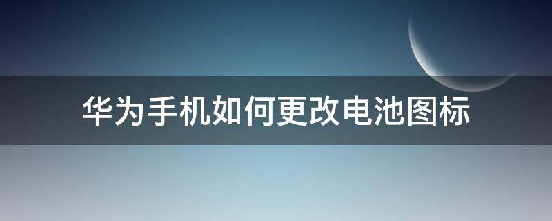 华为手机如何更改电池图标（华为电池图标显示设置）