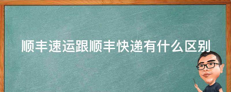 顺丰速运跟顺丰快递有什么区别（快达顺丰快运app）