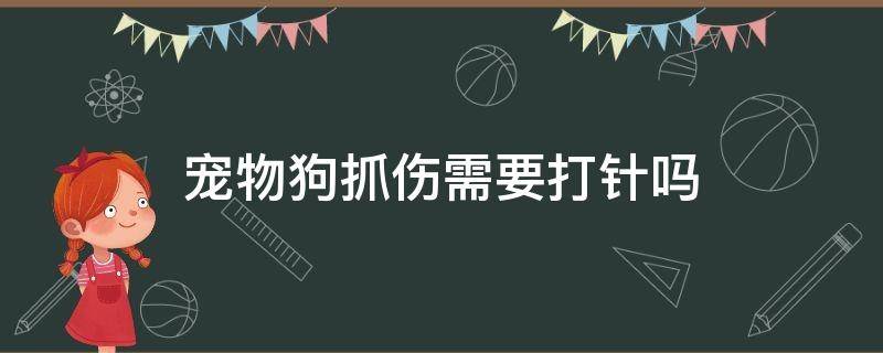 宠物狗抓伤需要打针吗 狗抓伤一定要打针吗