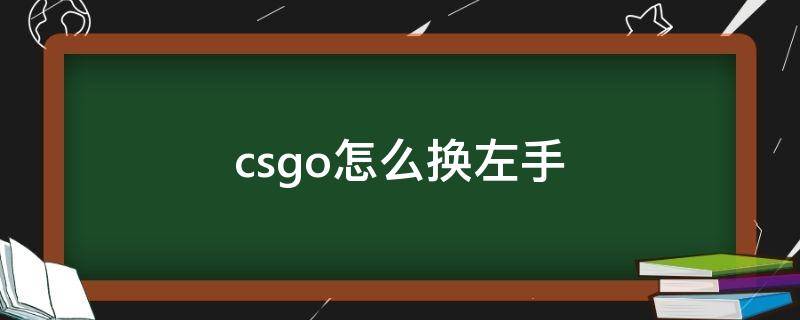 csgo怎么换左手 csgo如何换左手