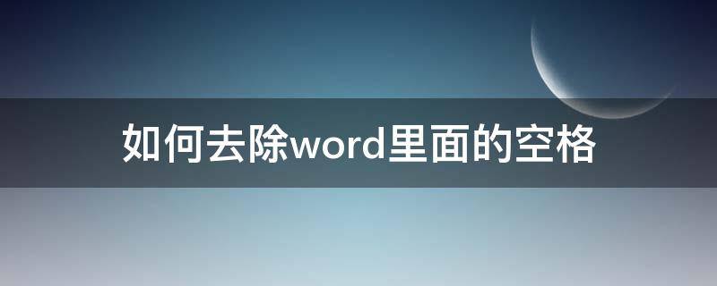 如何去除word里面的空格（怎么去除word里面的空格）