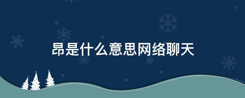 昂是什么意思网络聊天 网络用语是什么意思