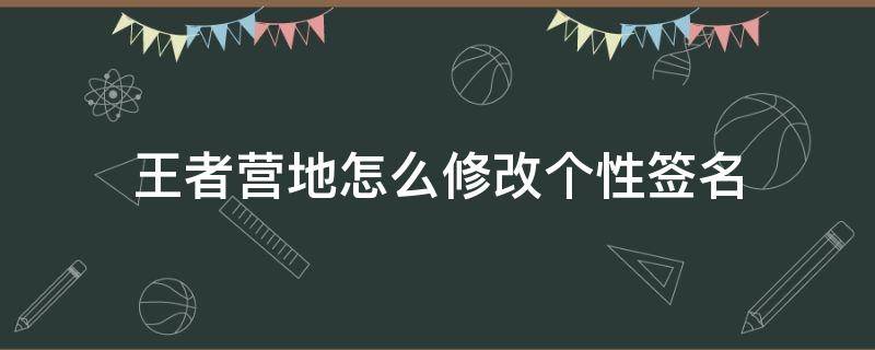 王者营地怎么修改个性签名 王者营地的签名怎么改