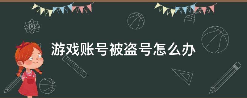 游戏账号被盗号怎么办 游戏账号怎么会被盗