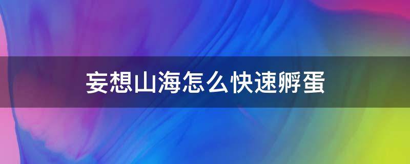 妄想山海怎么快速孵蛋（妄想山海怎么孵不了蛋）