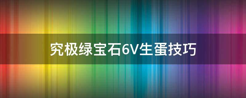 究极绿宝石6V生蛋技巧（究极绿宝石如何孵蛋6v）