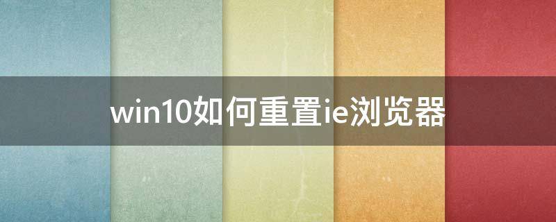 win10如何重置ie浏览器（win10重置IE浏览器）