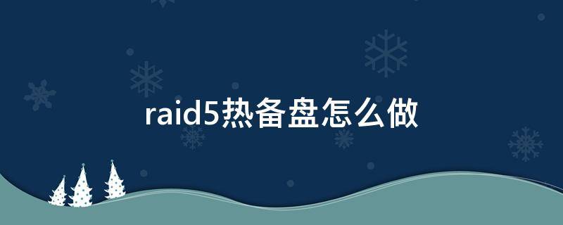 raid5热备盘怎么做 raid5加一块热备盘