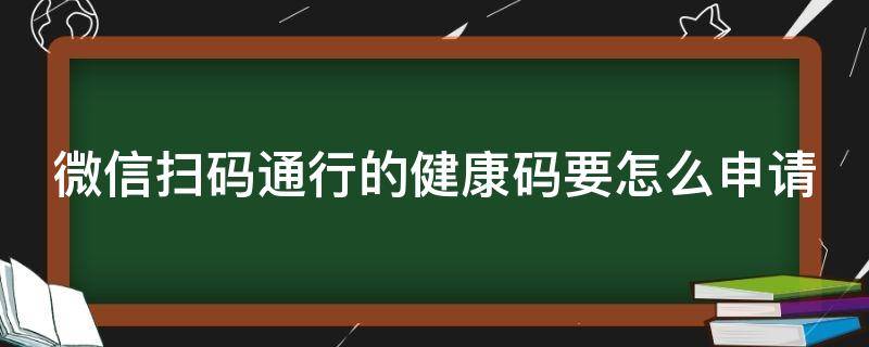 微信扫码通行的健康码要怎么申请（微信健康扫码系统怎么申请）