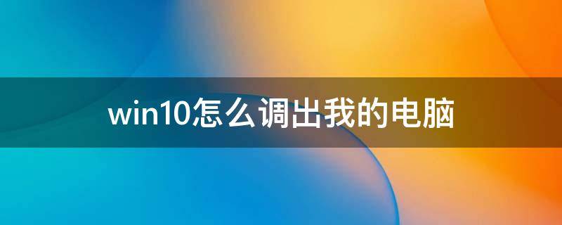 win10怎么调出我的电脑 win10怎么调出我的电脑和控制面板