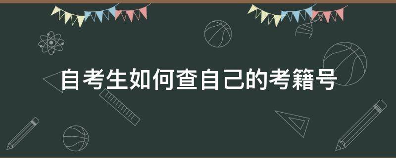 自考生如何查自己的考籍号（自考本科考籍号查询）