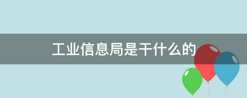 工业信息局是干什么的（信息化局是干啥的）