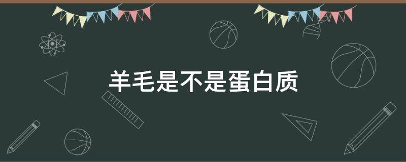 羊毛是不是蛋白质 羊毛是蛋白质吗