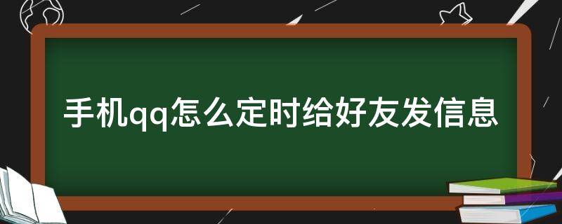 手机qq怎么定时给好友发信息（手机qq怎么定时给好友发信息的软件）