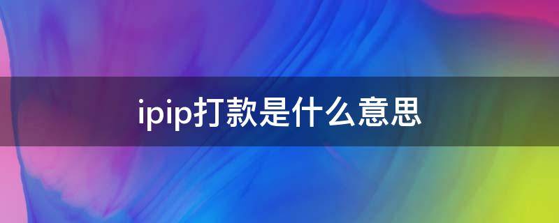 ipip打款是什么意思（ip打款是什么意思啊）