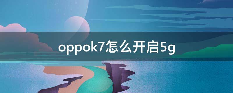 oppok7怎么开启5g（oppok7怎么开启root）