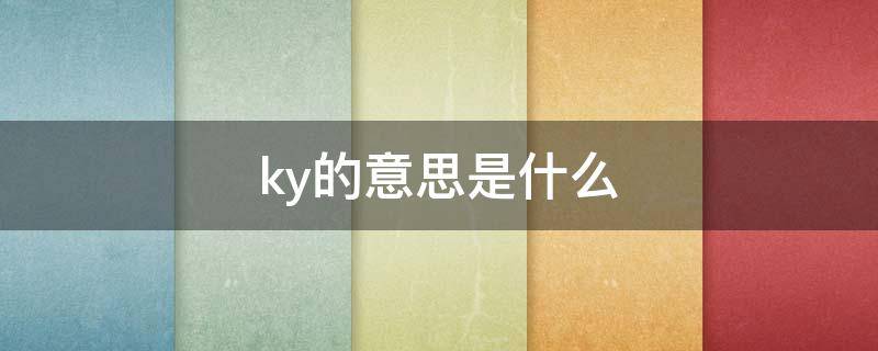 ky的意思是什么（ky的意思是什么剪映的软件）