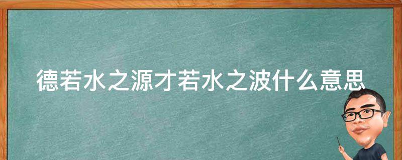 德若水之源才若水之波什么意思（德若水之源才即其波澜）