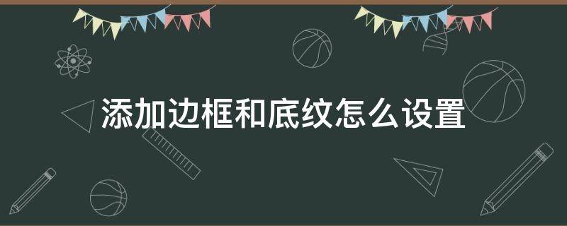 添加边框和底纹怎么设置 如何添加边框和底纹