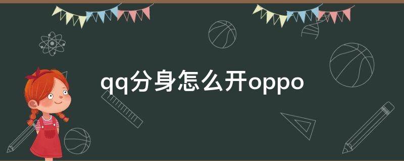 qq分身怎么开oppo QQ分身怎么开权限