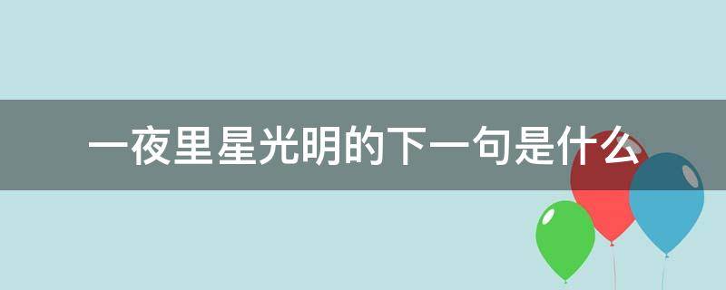 一夜里星光明的下一句是什么 今夜星光明下一句是什么