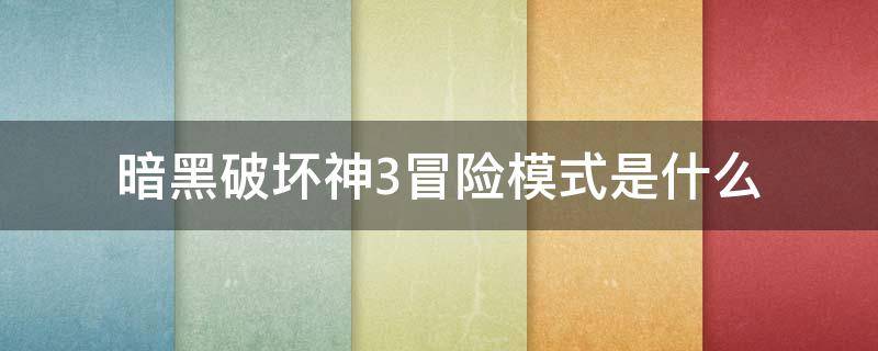 暗黑破坏神3冒险模式是什么 暗黑破坏神3剧情模式和冒险模式哪个好玩