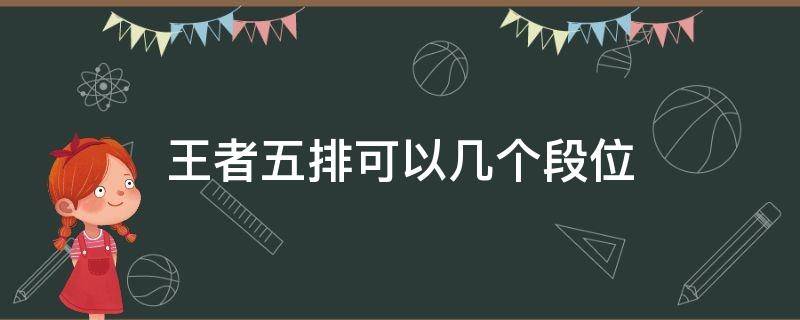 王者五排可以几个段位（王者五排最低段位）