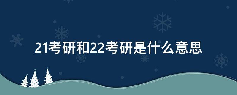 21考研和22考研是什么意思（22考研是指什么）