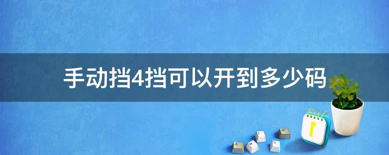 手动挡4挡可以开到多少码（四档能开多少码）